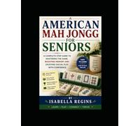American Mah Jongg for Seniors: A Complete Step-by-Step Guide to Mastering the Game, Boosting Memory, and Enjoying Social Play with Confidence