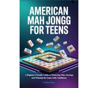 AMERICAN MAH JONGG FOR TEENS: A Beginner Friendly Guide to Mastering Tiles, Strategy and Winning the Game with Confidence