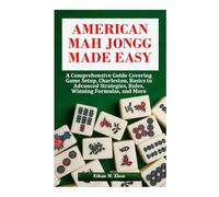 American Mah Jongg Made Easy: A comprehensive guide covering game setup, Charleston, basics to advanced strategies, rules, winning formulas, and more