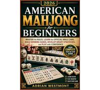 American Mahjong for Beginners 2026: Master the Rules, Learn the Official NMJL Card, Build Winning Hands, Develop Smart Strategies, and Play with Confidence