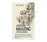 AMERICAN MAHJONG FOR BEGINNERS: An Introduction to America's Favorite Tile Game; Instructions for NMJL Card Mastery; Recognize the Rules, Play with Assurance, & Win Stylishly.