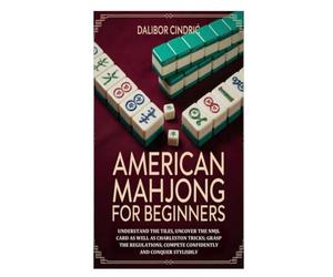 American Mahjong for Beginners: Understand the Tiles, Uncover the NMJL Card as well as Charleston Tricks; Grasp the Regulations, Compete Confidently and Conquer Stylishly