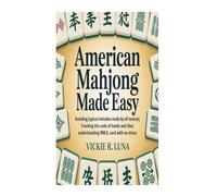 AMERICAN MAHJONG MADE EASY: Avoiding Typical Mistakes Made by All Novices; Cracking the Code of Hands and Tiles; Understanding NMJL Card With No Stress