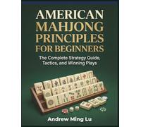 American Mahjong Principles For Beginners: The Complete Strategy Guide, Tactics, and Winning Plays