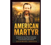 American Martyr: The Inspiring True Story of Blessed Stanley Rother, the First U.S.-Born Catholic Priest to Be Beatified for His Extraordinary Faith and Service