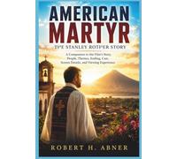 AMERICAN MARTYR: THE STANLEY ROTHER STORY: A Companion to the Film’s Story, People, Themes, Ending, Cast, Screen Details, and Viewing Experience
