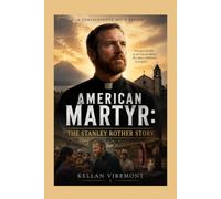 American Martyr: The Stanley Rother Story: A Powerful Story of Faith, Courage, and Sacrifice Following the Life of Father Stanley Rother, the American ... Everything to Serve the People of Guatemala
