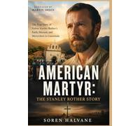 American Martyr: The Stanley Rother Story: The True Story of Father Stanley Rother’s Faith, Mission, and Martyrdom in Guatemala, Narrated by Martin Sheen