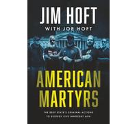 American Martyrs: The Deep State's Criminal Actions to Destroy Five Innocent Men