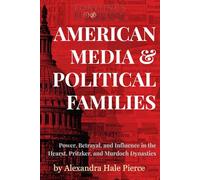 AMERICAN MEDIA & POLITICAL FAMILIES: Power, Betrayal, and Influence in the Hearst, Pritzker, and Murdoch Dynasties (Fortune’s Bloodlines: Inside the World’s Richest Families)