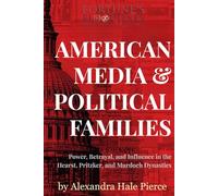 AMERICAN MEDIA & POLITICAL FAMILIES: Power, Betrayal, and Influence in the Hearst, Pritzker, and Murdoch Dynasties (Fortune’s Bloodlines: Inside the World’s Richest Families)