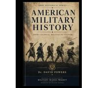 American Military History - From Colonial Militias to Vietnam Vol. 1 - Colonial to Pre-World War I (Military Images Project)