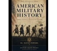 American Military History - From Colonial Militias to Vietnam Vol. 1 - Colonial to Pre-World War I (Military Images Project)