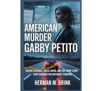 American Murder Gabby Petito: Digital Evidence, Social Media, and the True Crime Story That Changed the Internet Forever