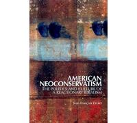 American Neoconservatism: The Politics and Culture of a Reactionary Idealism