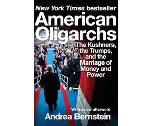 American Oligarchs - The Kushners, the Trumps, and the Marriage of Money and Power