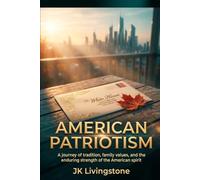 American Patriotism: A journey of tradition, family values and the enduring strength of the American spirit (Good for Kids)