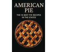 American Pie: The 10 Best Pie Recipes In The States (Aarons Cookbooks)