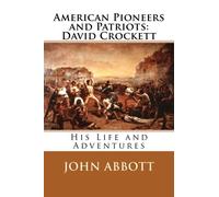 American Pioneers and Patriots: David Crockett: His Life and Adventures: Volume 4