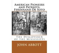 American Pioneers and Patriots: Ferdinand De Soto: The Discoverer of the Mississippi: Volume 5