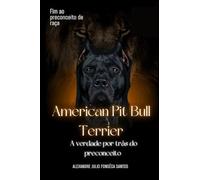 American Pit Bull Terrier: A verdade por trás do preconceito