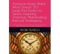 American Pocket Watch Word Search: 50 Large Print Puzzles for Seniors Featuring American Watchmaking, Railroad Timekeeping: 50 Large Print Puzzles for ... Timekeeping, and Nostalgic Heritage Themes