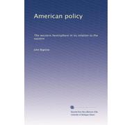 American policy: The western hemisphere in its relation to the eastern: Volume 2