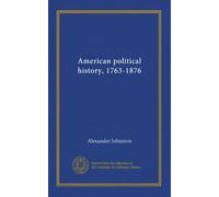 American political history, 1763-1876 (v.1)