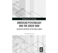 American Psychology and the Great War: Scientific Expertise in the Public Arena (Routledge Research in Psychology)