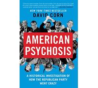 American Psychosis: A Historical Investigation of How the Republican Party Went Crazy