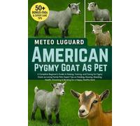 AMERICAN PYGMY GOAT AS PET: A Complete Beginner’s Guide to Raising, Training, and Caring for Pygmy Goats as Loving Family Pets: Expert Tips on ... Grooming & Bonding for a Happy, Healthy Herd