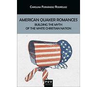 American Quaker Romances: Building the Myth of the White Christian Nation: 181 (Biblioteca Javier Coy d'Estudis Nord-Americans)