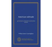 American railroads: government control and reconstruction policies