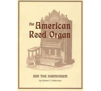 American Reed Organ and the Harmonium: A Treatise on Its History, Restoration and Tuning, With Descriptions of Some Outstanding Collections, Including a Stop Dictionary and a Directory of