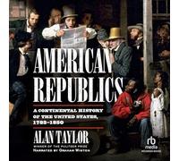 American Republics: A Continental History of the United States 1783-1850