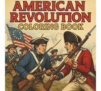 American Revolution coloring book: Discover the Birth of a Nation Through Art and Creativity