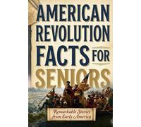 American Revolution Facts for Seniors: Remarkable Stories from Early America (History Facts for Seniors)