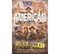 American Revolution For Kids: An Easy-to-Understand History of Courage, Freedom, and a New Nation