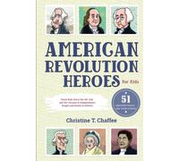 American Revolution Heroes For Kids: 51 Inspiring People and Their Stories to Teach Kids About the 4th July and the Journey to Independence (People and Events in History)