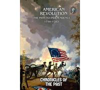 American Revolution: The Path to Independence, 1754-1783 (Chronicles of the Past)