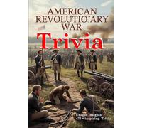American Revolutionary War Trivia: Hundreds of Engaging Questions About the American Revolution for History Buffs and Trivia Fans