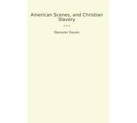 American Scenes, and Christian Slavery (Classic Books)