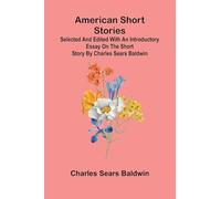 American short stories: Selected and edited with an introductory essay on the short story by Charles Sears Baldwin