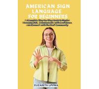 American Sign Language for Beginners: A Complete Step-by-Step Guide to Master Everyday ASL, Communicate with Confidence, and Connect with the Deaf Community