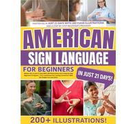 American Sign Language for Beginners: Master ASL in Just 21 Days With 200 Illustrations and a Step-by-Step Beginner’s Program | Turn Loneliness Into Lasting Connection With the People You Love Most