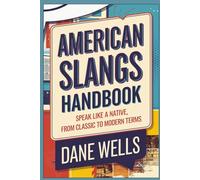 AMERICAN SLANGS HANDBOOK: SPEAK LIKE A NATIVE, FROM CLASSIC TO MODERN TERMS