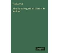 American Slavery, and the Means of Its Abolition