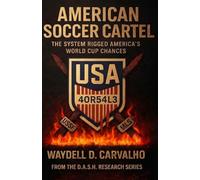 American Soccer Cartel: The System Rigged America’s World Cup Chances: 1 (DASH Research Series)