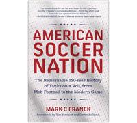 American Soccer Nation: The Remarkable 150-Year History of Yanks on a Roll, from Mob Football to the Modern Game