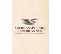 American Speeches for American Men: Words that Shaped a Nation & What They Can Teach Today’s Young Men